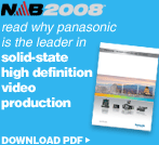 NAB2008 - Read why Panasonic is the leader in solid-state high definition video production. Download PDF (2.4mb).