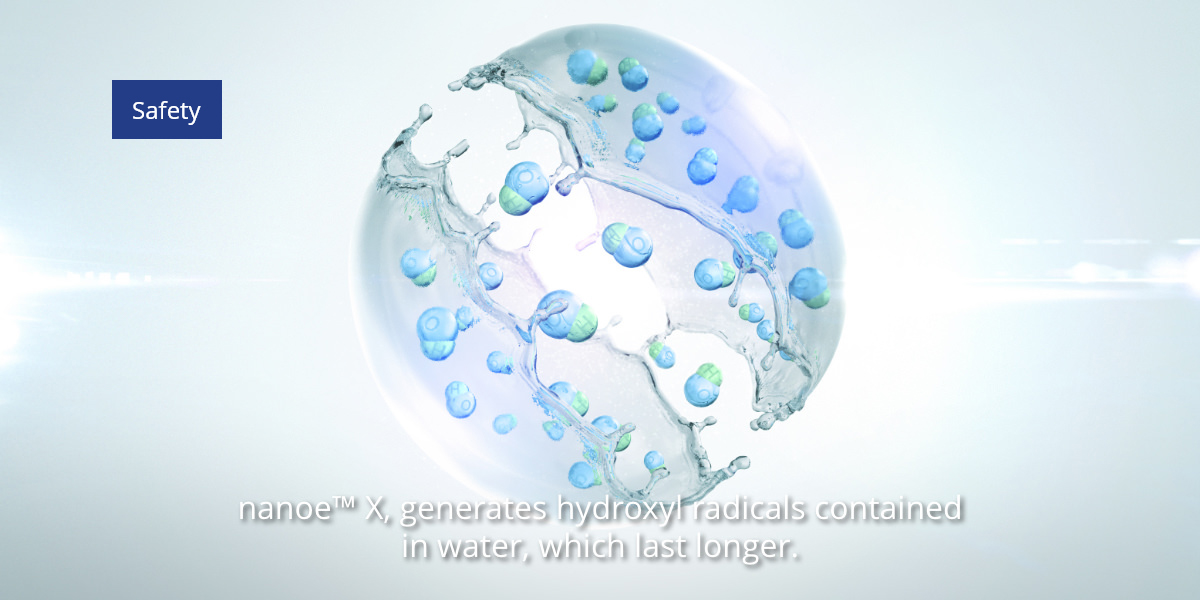 nanoe™ X, hydroxyl radicals contained in water, last longer.