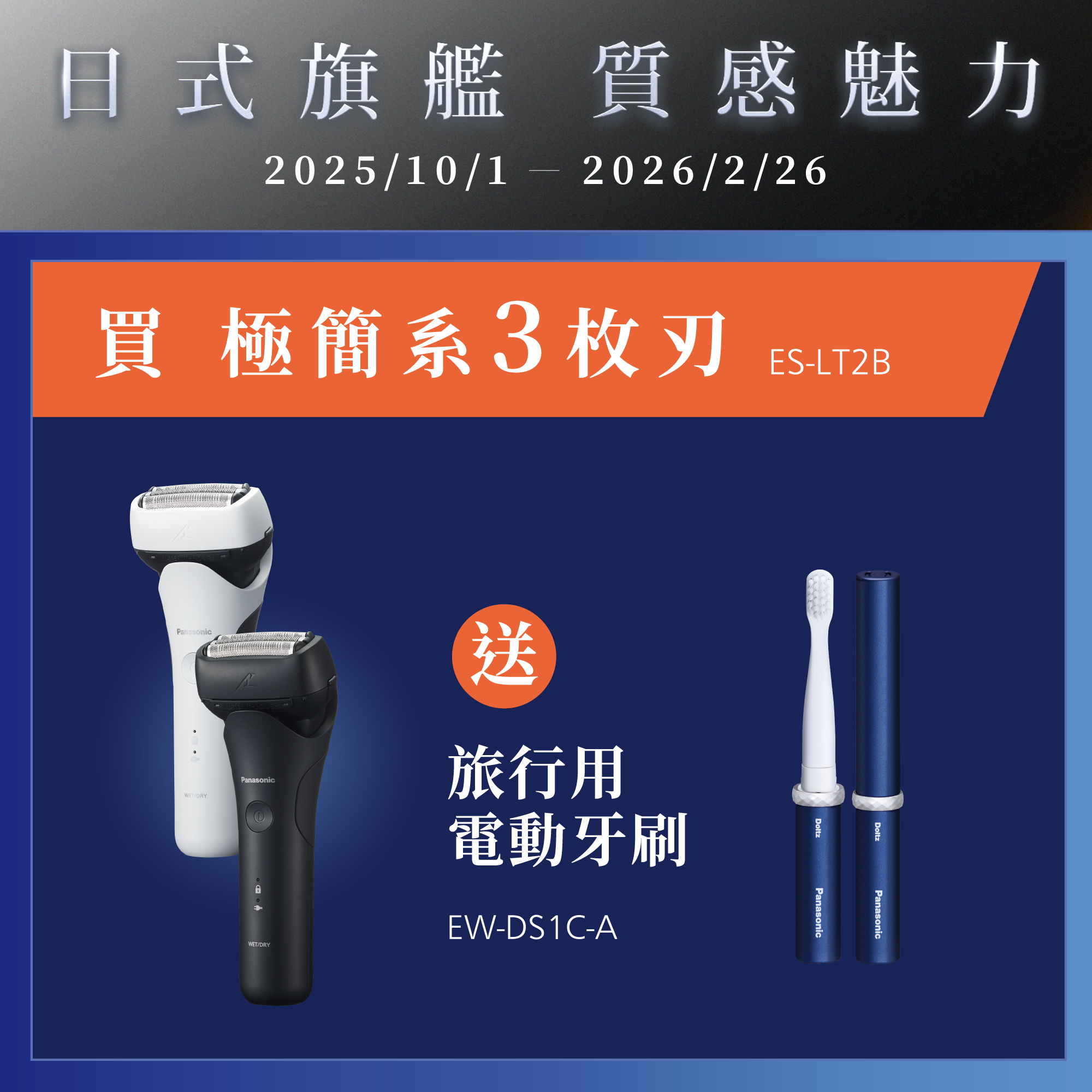 [日系旗艦 質感魅力]   2025/10/01~2026/2/26   買極簡系3枚刃ES-LT2B，就送旅行用電動牙刷EW-DS1C-A