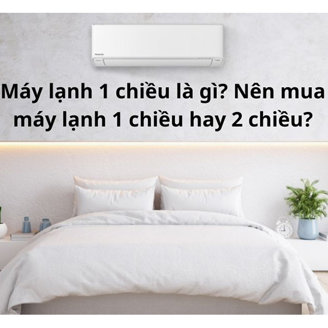 Máy lạnh 1 chiều là gì? Các mẫu máy lạnh 1 chiều tốt nhất hiện nay See more