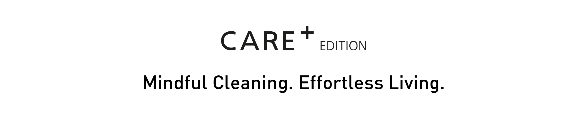 CARE+ Edition - Mindful Cleaning. Effortless Living.