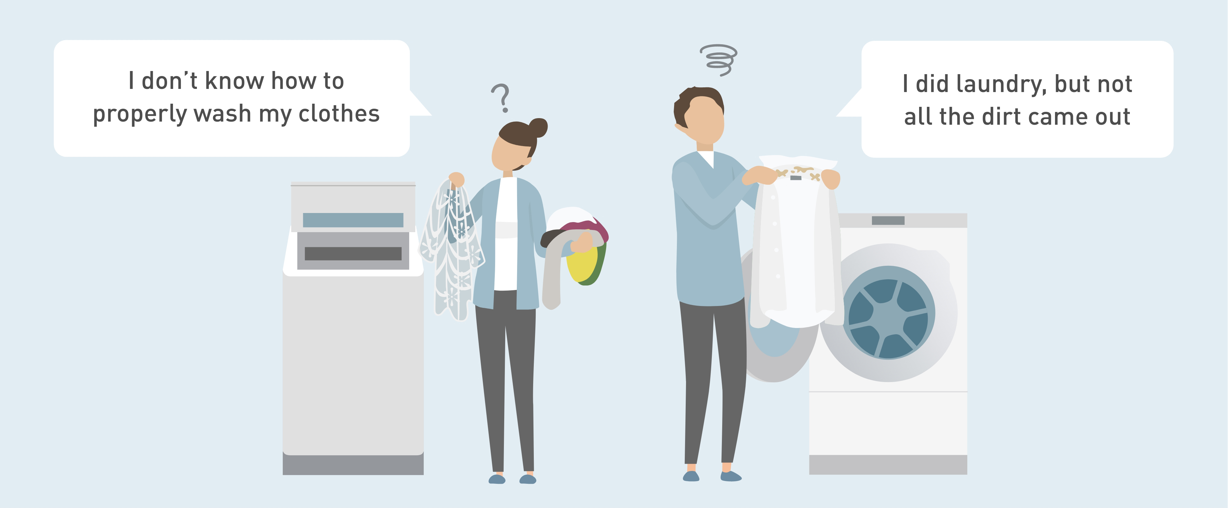 Illustration of two people with laundry issues. The woman by the top-loading machine says, 'I don't know how to properly wash my clothes.' The man by the front-loading machine says, 'I did laundry, but not all the dirt came out.