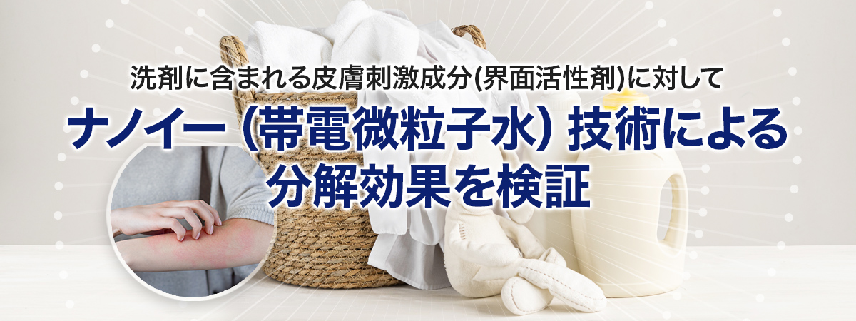 画像：洗濯物によるかぶれ テキスト：洗剤に含まれる皮膚刺激成分（界面活性剤）に対して「帯電微粒子」技術による分解効果を検証