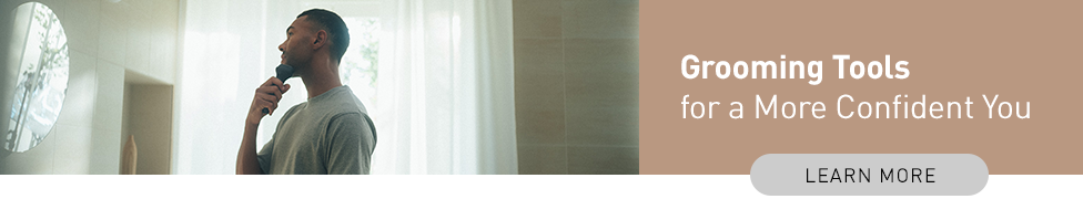 Explore Grooming Tools for a more confident you - Learn More