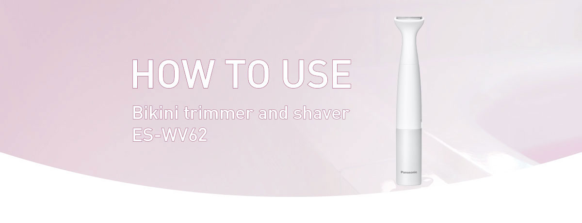How to use bikini trimmer and shaver ES-WV60