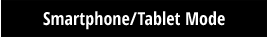 Smartphone/Tablet Mode