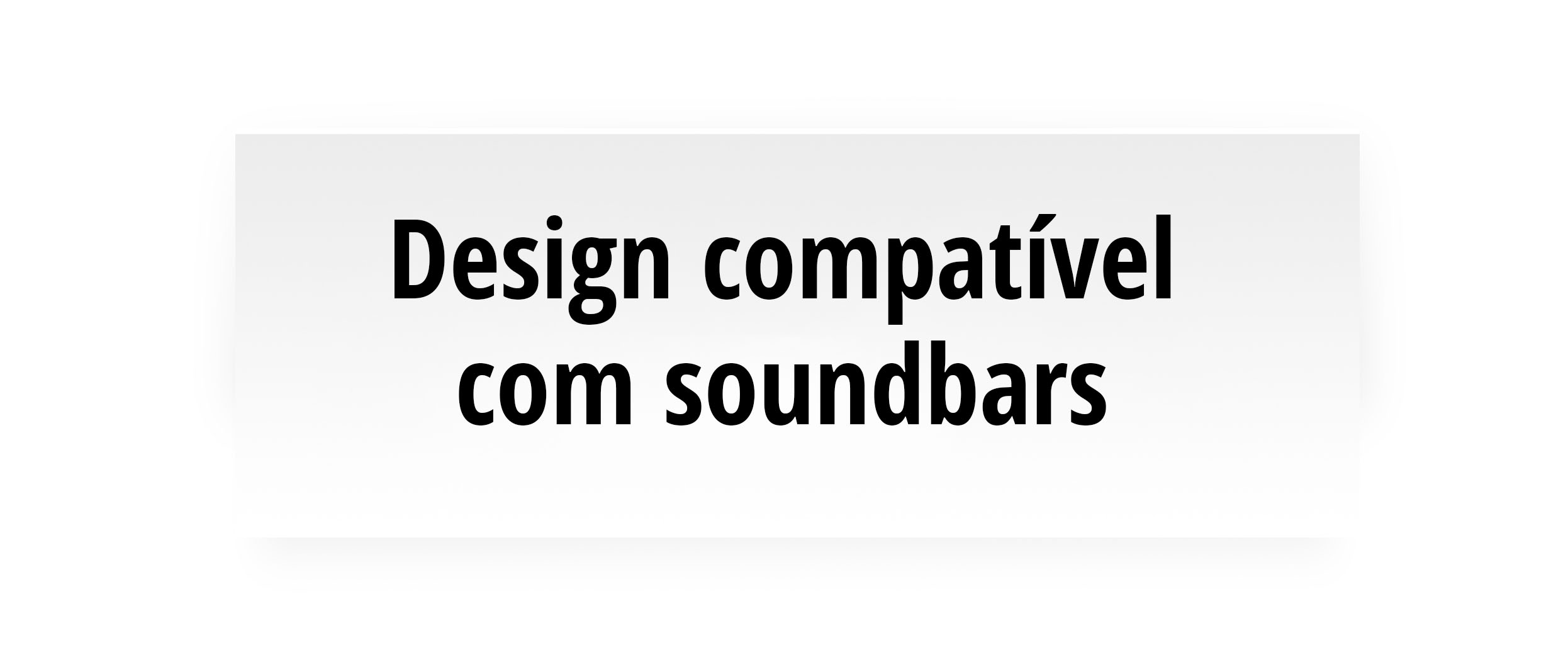 Design compatível com soundbars