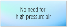 No need for high pressure air