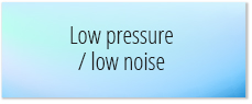Low pressure / low noise