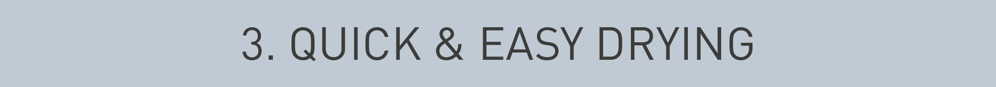 3. QUICK & EASY DRYING