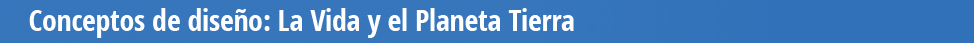Conceptos de diseño: La Vida y el Planeta Tierra.