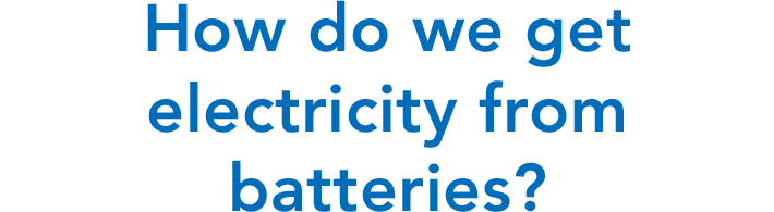 How do we get electricity from batteries? Battery structure