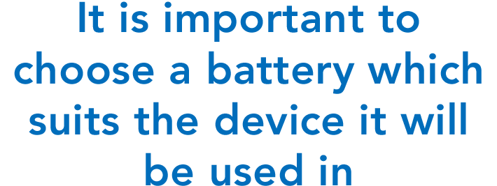 It is important to choose a battery which suits the device it will be used in