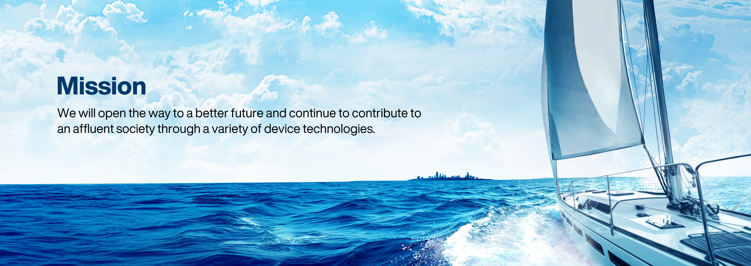 Mission: We will open the way to a better future and continue to contribute to an affluent society through a variety of device technologies.