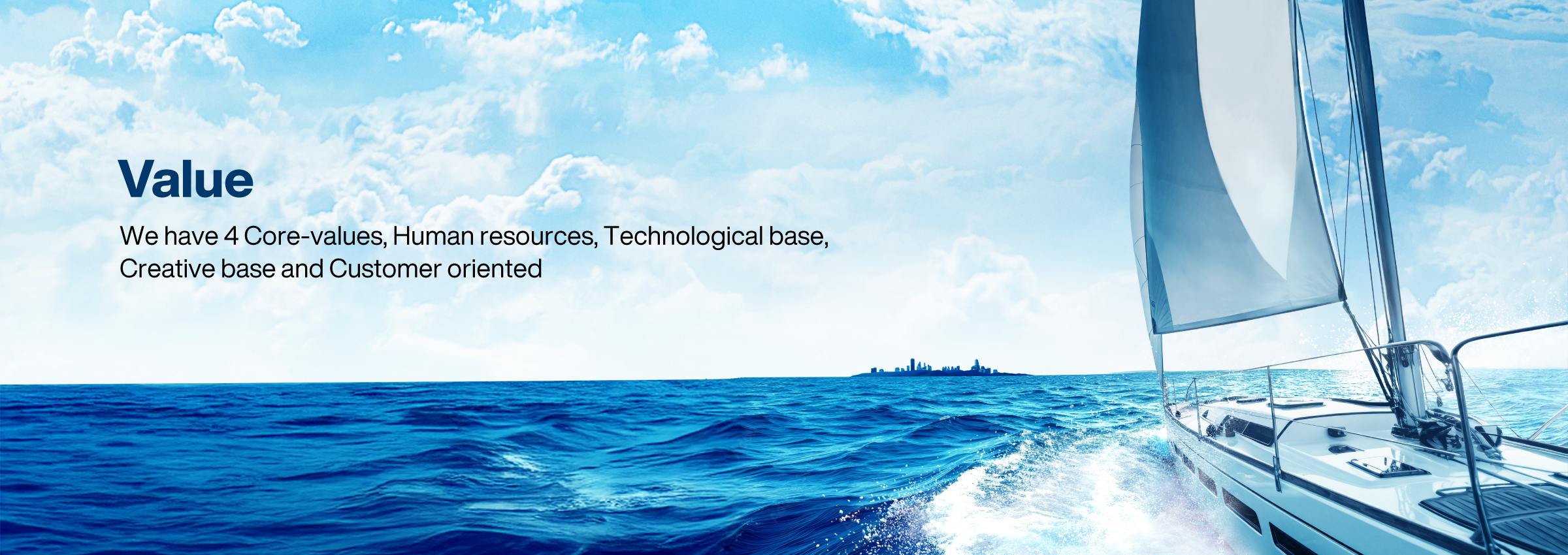 Value: We have 4 Core-values, Human resources, Technological base, Creative base and Customer oriented