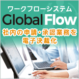 社内の申請・承認業務を電子決裁化 ワークフローシステム「Global Flow」はこちら
