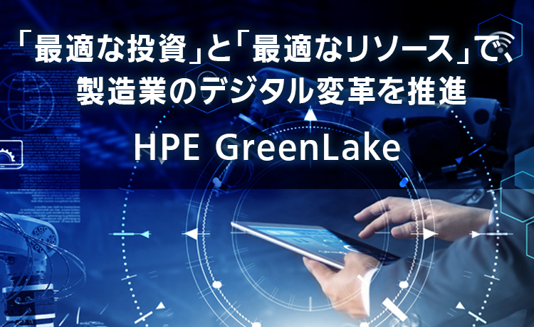 「最適な投資」と「最適なリソース」で、製造業のデジタル変革を推進 HPE GreenLake