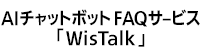 AIチャットボット FAQサービス 「WisTalk」