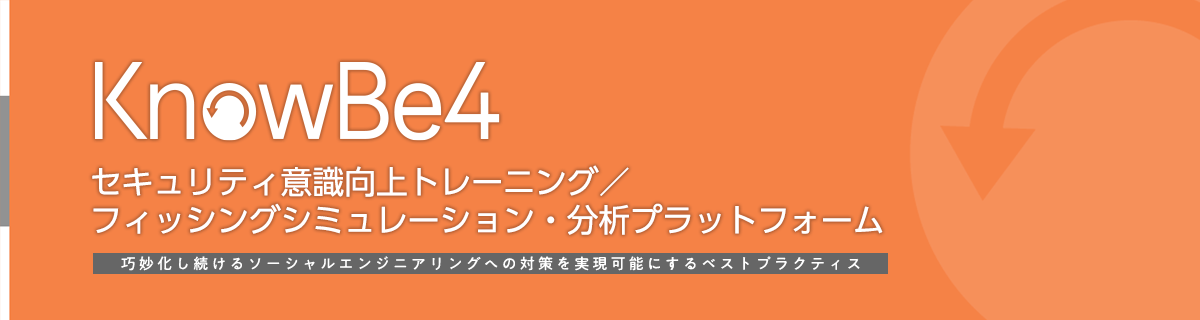 KnowBe4 セキュリティ意識向上トレーニング／フィッシングシミュレーション・分析プラットフォーム 巧妙化し続けるソーシャルエンジニアリングへの対策を実現可能にするベストプラクティス