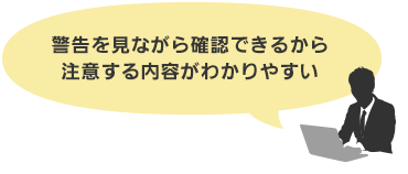 警告を見ながら確認できるから注意する内容がわかりやすい