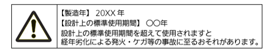 表示される注意喚起の表示例：製造年や設計上の標準使用期間に加え、設計上の標準使用期間を超えて使用した際の注意事項を記載