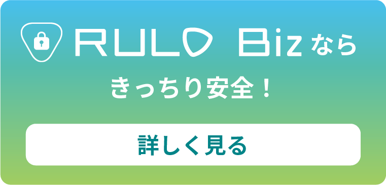 RULO Bizならきっちり安全！詳しく見る