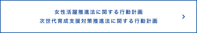 女性活躍推進法に関する行動計画 次世代育成支援対策推進法に関する行動計画