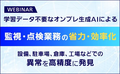 学習データ不要なオンプレ生成AIによる監視・点検業務の省力・効率化 設備、駐車場、倉庫、工場などでの異常を高精度に発見