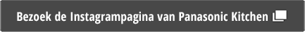 Bezoek de Instagrampagina van Panasonic Kitchen Bezoek de Instagrampagina van Panasonic Kitchen