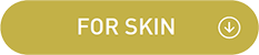 FOR SKIN FOR SKIN