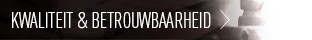 KWALITEIT & BETROUWBAARHEID KWALITEIT & BETROUWBAARHEID