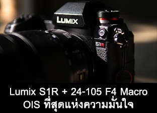 Lumix S1R + Lumix 24-105 F4 Macro OIS ที่สุดแห่งความมั่นใจ
